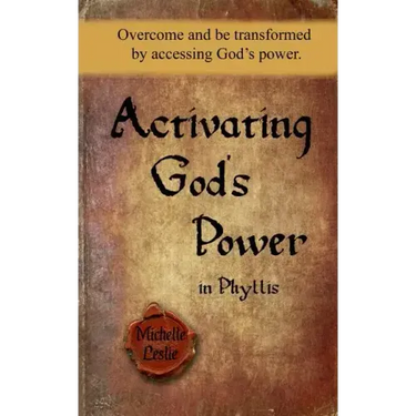 Activating God's Power in Phyllis: Overcome and be transformed by accessing God's power.
