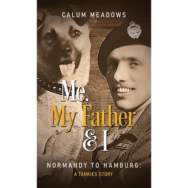 Me, My Father and I: Normandy to Hamburg: A Tankies story