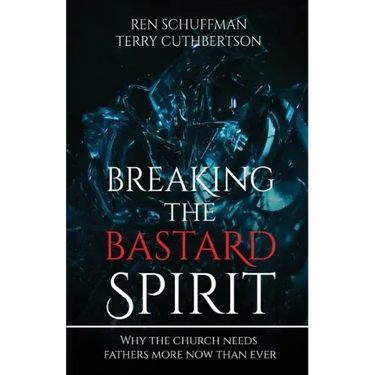 Breaking the Bastard Spirit: Why the church needs fathers now more than ever!