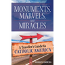 Monuments, Marvels, and Miracles: A Traveler's Guide to Catholic America