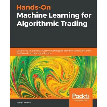 Hands-On Machine Learning for Algorithmic Trading: Design and implement investment strategies based on smart algorithms that learn from data using Pyt