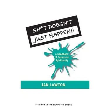Sh*t Doesn't Just Happen!!: a handbook of Supersoul Spirituality