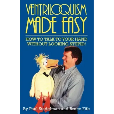 Ventriloquism Made Easy: How to Talk to Your Hand Without Looking Stupid!