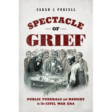 Spectacle of Grief: Public Funerals and Memory in the Civil War Era