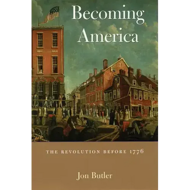 Becoming America: The Revolution Before 1776