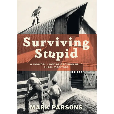 Surviving Stupid: A Comical Look at Growing up in Rural Manitoba