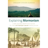Explaining Mormonism: A Believing Skeptic's Guide to the Latter-Day Saint Worldview