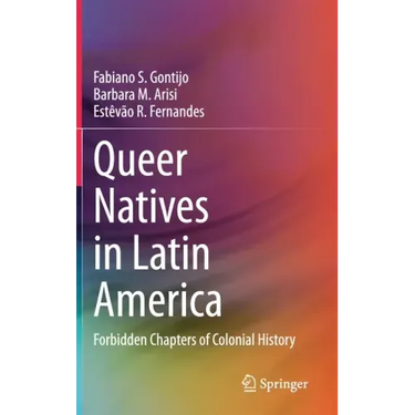 Queer Natives in Latin America: Forbidden Chapters of Colonial History