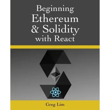 Beginning Ethereum and Solidity with React: Complete Guide to becoming a Blockchain Developer