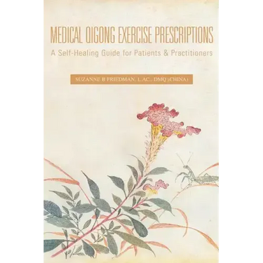 Medical Qigong Exercise Prescriptions: A Self-Healing Guide for Patients & Practitioners