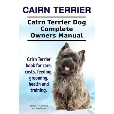 Cairn Terrier. Cairn Terrier Dog Complete Owners Manual. Cairn Terrier book for care, costs, feeding, grooming, health and training.