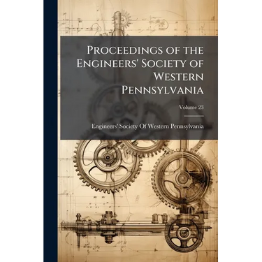 Proceedings of the Engineers' Society of Western Pennsylvania; Volume 23