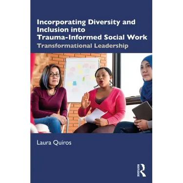 Incorporating Diversity and Inclusion Into Trauma-Informed Social Work: Transformational Leadership