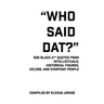 Who Said Dat?: 500 Black A** Quotes From Intellectuals, Historical Figures, Celebs, and Everyday People