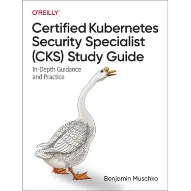 Certified Kubernetes Security Specialist (Cks) Study Guide: In-Depth Guidance and Practice
