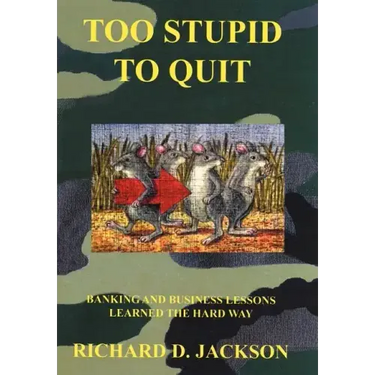 Too Stupid to Quit: Banking and Business Lessons Learned the Hard Way