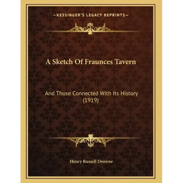 A Sketch Of Fraunces Tavern: And Those Connected With Its History (1919)