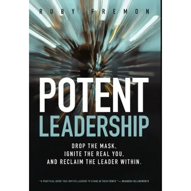Potent Leadership: Drop the Mask, Ignite the Real You, and Reclaim the Leader Within