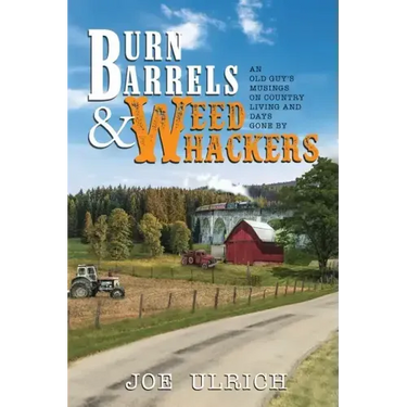 Burn Barrels and Weed Whackers: An Old Guy's Musings on Country Living and Days Gone By