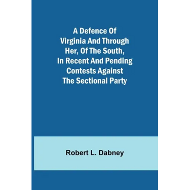 A Defence Of Virginia And Through Her, Of The South, In Recent And Pending Contests Against The Sectional Party