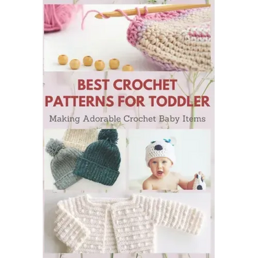 Best Crochet Patterns for Toddler: Making Adorable Crochet Baby Items