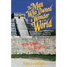 The Man Who Owned a Wonder of the World: The Gringo History of Mexico's Chichen Itza