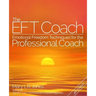 The EFT Coach: Emotional Freedom Techniques(TM) for the Professional Coach