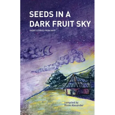 Seeds in a Dark Fruit Sky: Short Stories from Haiti