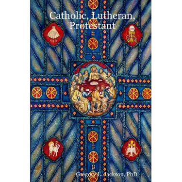 Catholic, Lutheran, Protestant: A Doctrinal Comparison of Three Christian Confessions