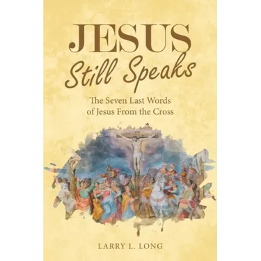 Jesus Still Speaks: The Seven Last Words of Jesus from the Cross