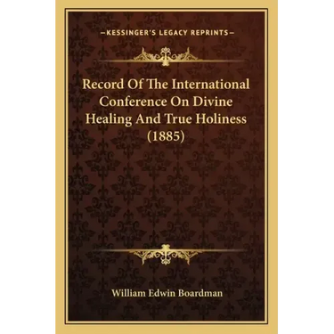 Record Of The International Conference On Divine Healing And True Holiness (1885)
