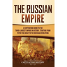 The Russian Empire: A Captivating Guide to the Third-Largest Empire in History, Starting from Peter the Great to the Russian Revolution