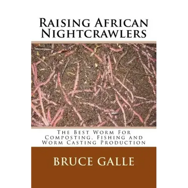 Raising African Nightcrawlers: The Best Worm For Composting, Fishing and Worm Casting Production