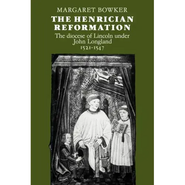 The Henrician Reformation: The Diocese of Lincoln Under John Longland 1521 1547