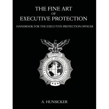 The Fine Art of Executive Protection: Handbook for the Executive Protection Officer