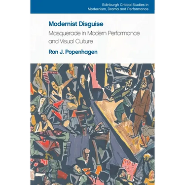 Modernist Disguise: Masquerade in Modern Performance and Visual Culture