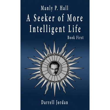 Manly P. Hall A Seeker of More Intelligent Life - Book First