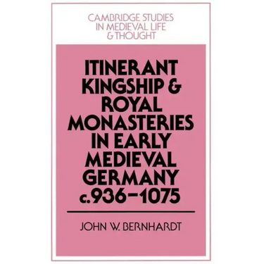 Itinerant Kingship and Royal Monasteries in Early Medieval Germany, C.936 1075