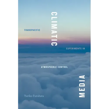 Climatic Media: Transpacific Experiments in Atmospheric Control