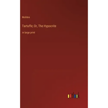Tartuffe; Or, The Hypocrite: in large print