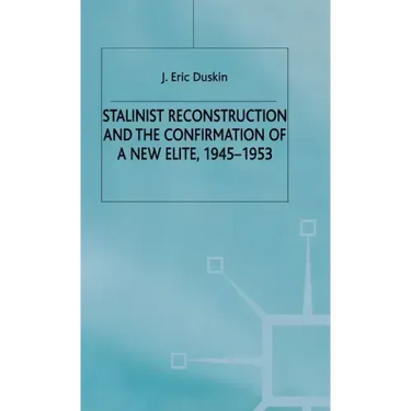 Stalinist Reconstruction and the Confirmation of a New Elite, 1945-1953