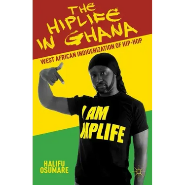 The Hiplife in Ghana: West African Indigenization of Hip-Hop