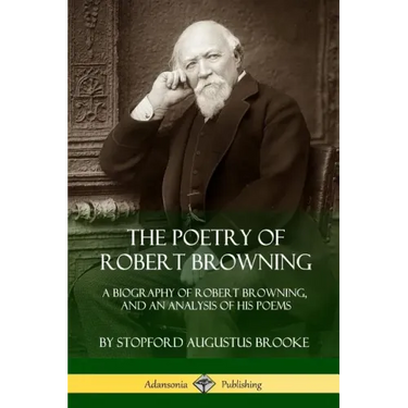 The Poetry of Robert Browning: A Biography of Robert Browning, and an Analysis of his Poems