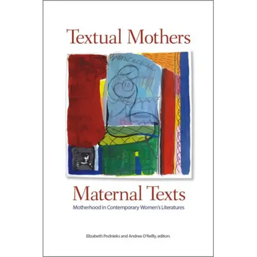 Textual Mothers/Maternal Texts: Motherhood in Contemporary Women's Literatures