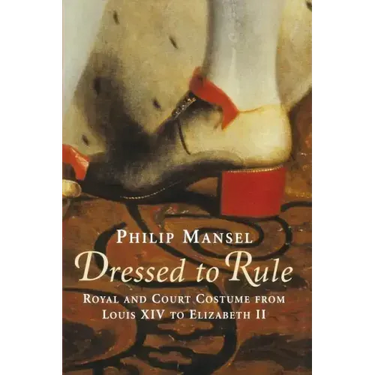 Dressed to Rule: Royal and Court Costume From Louis XIV to Elizabeth II