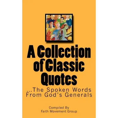 A Collection of Classic Quotes: ...The Spoken Words From God's Generals