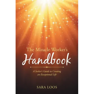 The Miracle Worker's Handbook: A Seeker's Guide to Creating an Exceptional Life