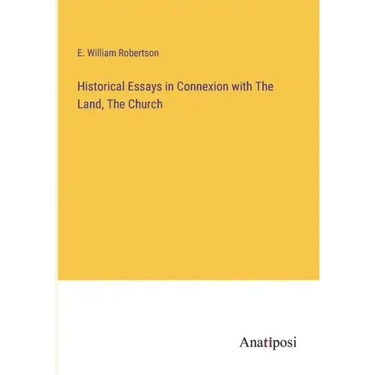 Historical Essays in Connexion with The Land, The Church
