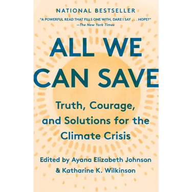 All We Can Save: Truth, Courage, and Solutions for the Climate Crisis