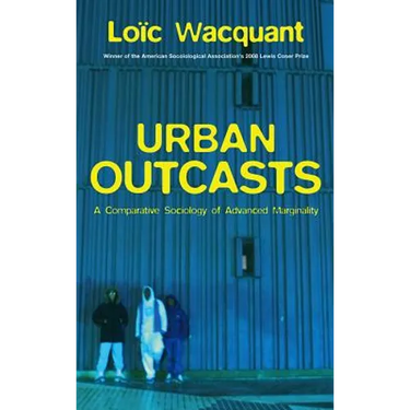 Urban Outcasts: A Comparative Sociology of Advanced Marginality